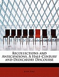 Recollections and Anticipations. a Half-Century and Dedicatory Discourse