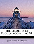 The Elements of Euclid: Books I. to VI.