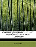 Goethe's Briefwechsel Mit Den Gebrudern Von Humboldt.