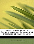 Vives, on Education: A Translation of the de Tradendis Disciplinis of Juan Luis Vives