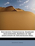 Rochester Theological Seminary [Microform]. Address at the Dedication of Rockefeller Hall