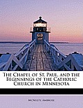 The Chapel of St. Paul, and the Beginnings of the Catholic Church in Minnesota