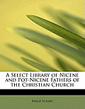 A Select Library of Nicene and Pot-Nicene Fathers of the Christian Church