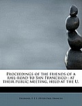 Proceedings of the Friends of a Rail-Road to San Francisco: At Their Public Meeting, Held at the U.