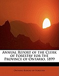 Annual Report of the Clerk of Forestry for the Province of Ontario, 1899