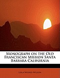 Monograph on the Old Franciscan Mission Santa Barbara California