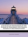 Circulars of Information of the Bureau of Education: City School Systems in the United States