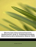 Deutsches Gesundheitswesen, Festschrift Zum X. Internationalen Medizinischen Kongress Berlin 1890