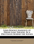 Lord Byron's Manfred: At Drury Lane Theatre. by a Dilettante Behind the Scenes