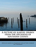 A Picture of Slavery, Drawn from the Decisions of Southern Courts
