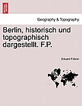 Berlin, Historisch Und Topographisch Dargestellt. F.P.