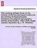 The Landing at Cape Anne; Or the Charter of the First Permanent Colony on the Territory of Massachusetts Company, the Original Manuscript a History of