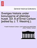 Sveriges Historia Under Konungarne AF Pfalziska Huset. (DL. 8 AF Ernst Carlson [Edited by J. T. Westrin].). Sjette Delen