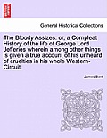 The Bloody Assizes: Or, a Compleat History of the Life of George Lord Jefferies Wherein Among Other Things Is Given a True Account of His