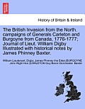 The British Invasion from the North. Campaigns of Generals Carleton and Burgoyne from Canada, 1776-1777; Journal of Lieut. William Digby Illustrated W
