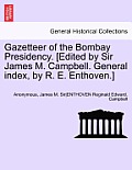 Gazetteer of the Bombay Presidency. [Edited by Sir James M. Campbell. General Index, by R. E. Enthoven.] Volume XIII, Part I