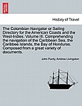 The Colombian Navigator or Sailing Directory for the American Coasts and the West-Indies. Volume III. Comprehending the Navigation of the Caribbean Se
