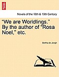 We Are Worldlings. by the Author of Rosa Noel, Etc. Vol. III.