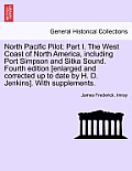North Pacific Pilot: Part I. The West Coast of North America, including Port Simpson and Sitka Sound. Fourth edition [enlarged and correcte