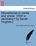 Miscellanies in Verse and Prose. [With a Dedication by Sarah Hughes.]