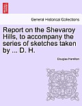 Report on the Shevaroy Hills, to Accompany the Series of Sketches Taken by ... D. H.