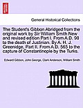 The Student's Gibbon Abridged from the Original Work by Sir William Smith New and Revised Edition Part I. from A.D. 98 to the Death of Justinian. by A
