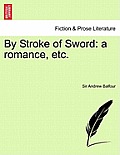 By Stroke of Sword: A Romance, Etc.