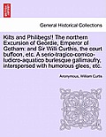 Kilts and Philibegs!! the Northern Excursion of Geordie, Emperor of Gotham: And Sir Willi Curthis, the Court Buffoon, Etc. a Serio-Tragico-Comico-Ludi