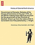 Government of Canada. Debates of the House of Commons in the Year 1774, on the Bill for Making More Effectual Provision for the Government of the Prov