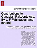 Contributions to Canadian Palaeontology. by J. F. Whiteaves [And Others], Vol. IV Part I