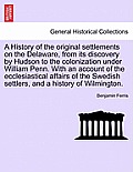 A History of the Original Settlements on the Delaware, from Its Discovery by Hudson to the Colonization Under William Penn. with an Account of the Ecc