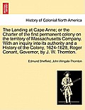 The Landing at Cape Anne; Or the Charter of the First Permanent Colony on the Territory of Massachusetts Company. with an Inquiry Into Its Authority a