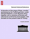 A Narrative of the Siege of Kars, Months' Resistance by the Turkish Garrison, Under General Williams, to the Russian Army: Together with a Narrative o