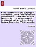 Narrative of Privations and Sufferings of United States Officers and Soldiers While Prisoners of War of the Rebel Authorities. Being the Report of a C