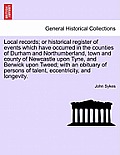 Local Records; Or Historical Register of Events Which Have Occurred in the Counties of Durham and Northumberland, Town and County of Newcastle Upon Ty