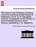 The Course and Tendency of History Since the Overthrow of the Empire of Napoleon I. by G. G. G. Translated from His Introduction to the History of the
