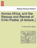 Across Africa, and the Rescue and Retreat of Emin Pasha. [A Lecture.]