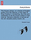 The Muses Library; Or a Series of English Poetry from the Saxons, to the Reign of King Charles II. Containing, the Lives and Characters of All the Kno