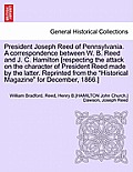 President Joseph Reed of Pennsylvania. a Correspondence Between W. B. Reed and J. C. Hamilton [Respecting the Attack on the Character of President Ree