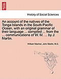 An account of the natives of the Tonga Islands in the South Pacific Ocean, with an original grammar of their language ... compiled ... from the ... co