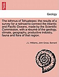 The Isthmus of Tehuatepec: The Results of a Survey for a Railroad to Connect the Atlantic and Pacific Oceans, Made by the Scientific Commission,