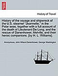 History of the Voyage and Shipwreck of the U.S. Steamer Jeannette, in the Polar Seas, Together with a Full Account of the Death of Lieutenant de Long,