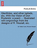Glenfinlas, and Other Ballads, Etc. with the Vision of Don Roderick: A Poem ... Illustrated with Engravings from the Designs of R. Westall, Etc.