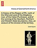 A History of the Region of Pa. North of the Ohio and West of the Allegheny River, of the Indian Purchases, and of the Running of the Southern, Norther
