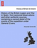 History of the British Legion and War in Spain, from personal observations and other authentic sources, containing a correct detail of the events of t