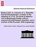 Dilston Hall: Or, Memoirs of J. Radcliffe, Earl of Derwentwater, a Martyr in the Rebellion of 1715. to Which Is Added a Visit to Bam