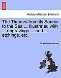 The Thames from Its Source to the Sea ... Illustrated with ... Engravings ... and ... Etchings, Etc. Vol. I.