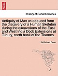 Antiquity of Man as Deduced from the Discovery of a Human Skeleton During the Excavations of the East and West India Dock Extensions at Tilbury, North