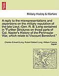 A Reply to the Misrepresentations and Aspersions on the Military Reputation of the Late Lieut.-Gen. R. B. Long Contained in Further Strictures on Thos