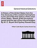 A History of the United States from the first discovery of the western hemisphere to the end of the first century of the union of the States. Sketch o